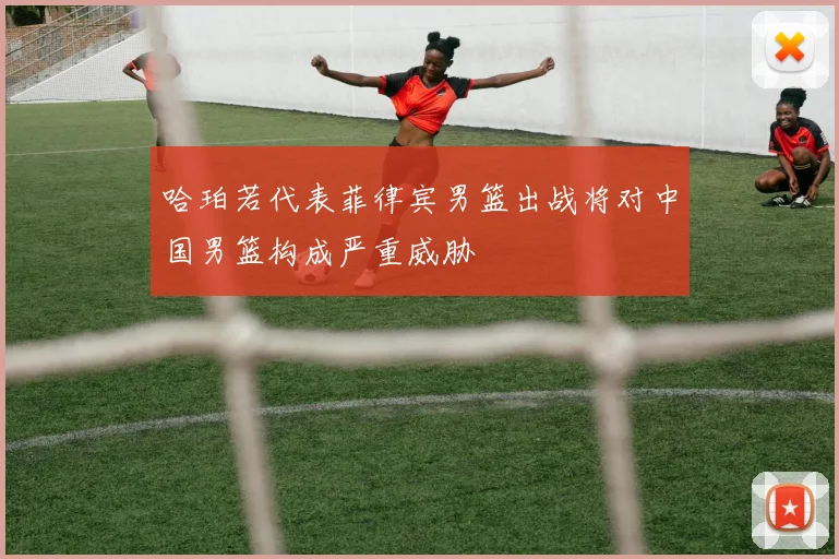哈珀若代表菲律宾男篮出战将对中国男篮构成严重威胁