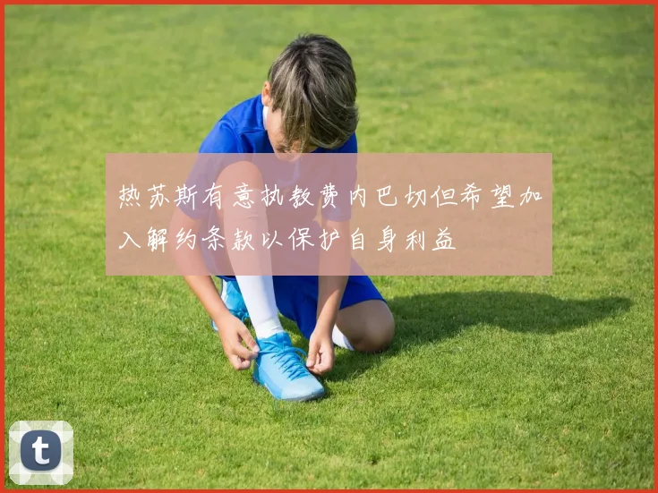 热苏斯有意执教费内巴切但希望加入解约条款以保护自身利益